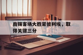今年会官网-南锡客场大胜蒙彼利埃，取得关键三分的简单介绍