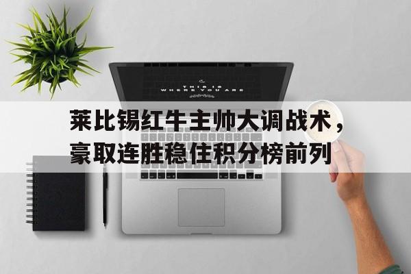 莱比锡红牛主帅大调战术，豪取连胜稳住积分榜前列