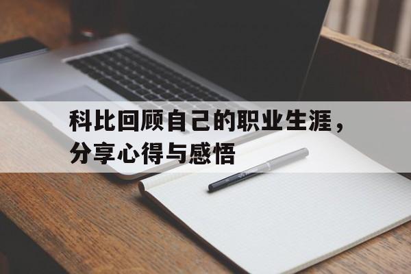 科比回顾自己的职业生涯，分享心得与感悟的简单介绍